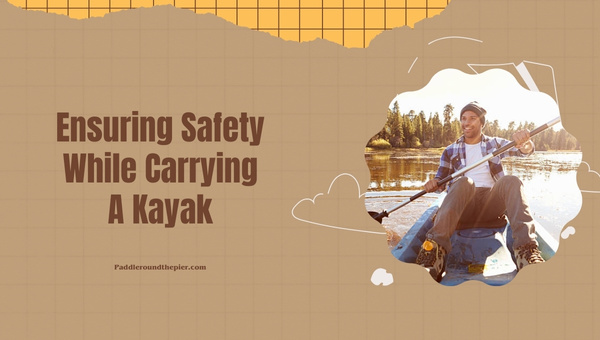 Ensuring Safety While Carrying A Kayak: Portage Rules