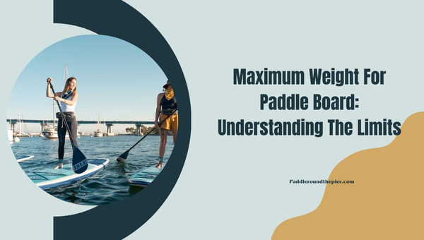 Maximum Weight For Paddle Board: Understanding The Limits