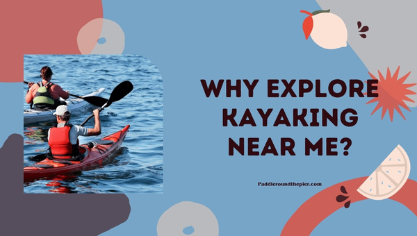 Why Explore Kayaking Near Me?