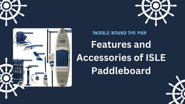 Features and Accessories of ISLE Paddleboard