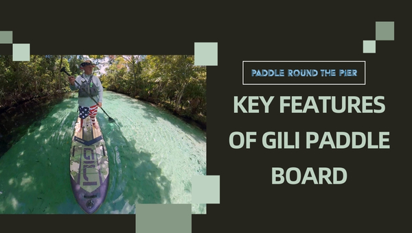 Key Features of Gili Paddle Board