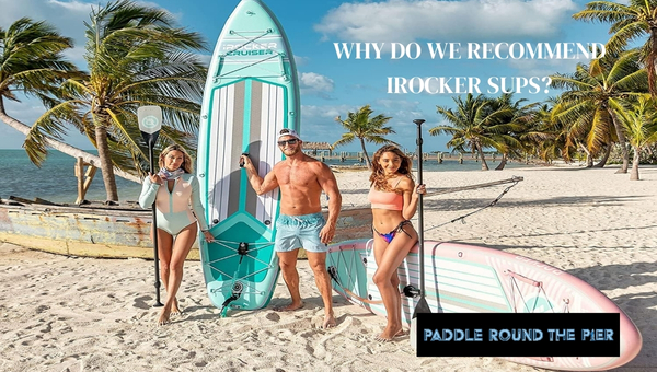 Why do We recommend iRocker SUPs?